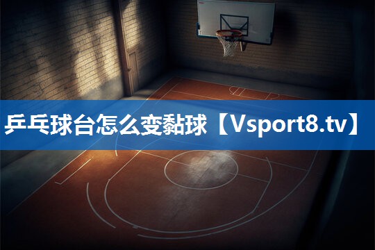 <strong>乒乓球台怎么变黏球</strong>