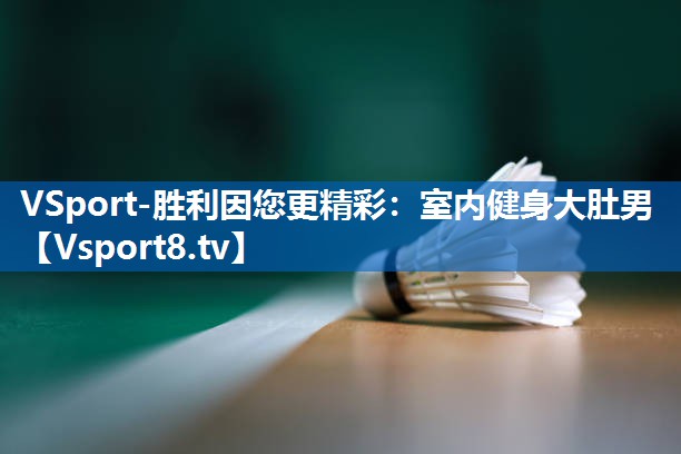 VSport-胜利因您更精彩：室内健身大肚男