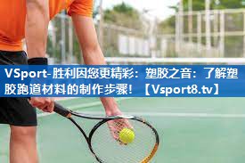 <strong>VSport-胜利因您更精彩：塑胶之音：了解塑胶跑道材料的制作步骤！</strong>