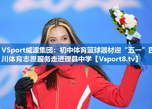 VSport威波集团：初中体育篮球器材迎“五一”四川体育志愿服务走进理县中学