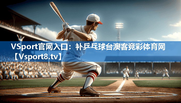 <strong>VSport官网入口：补乒乓球台澳客竞彩体育网</strong>