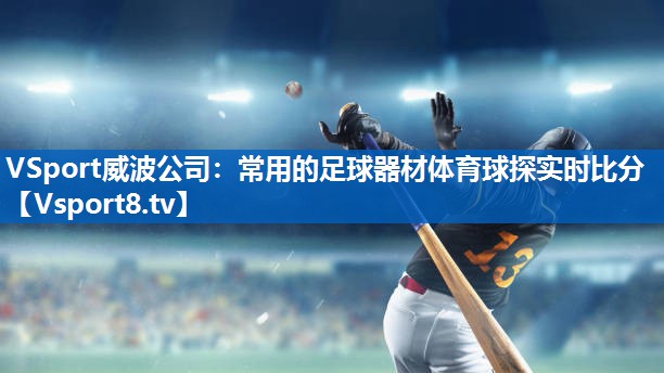 VSport威波公司：常用的足球器材体育球探实时比分