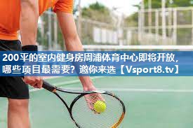 <strong>200平的室内健身房周浦体育中心即将开放，哪些项目最需要？邀你来选</strong>