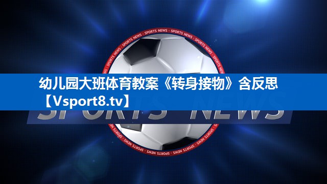 <strong>幼儿园大班体育教案《转身接物》含反思</strong>
