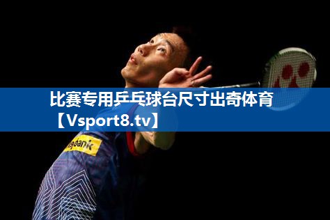 比赛专用乒乓球台尺寸出奇体育
