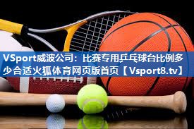 VSport威波公司：比赛专用乒乓球台比例多少合适火狐体育网页版首页