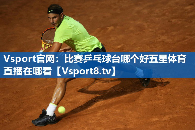 <strong>Vsport官网：比赛乒乓球台哪个好五星体育直播在哪看</strong>