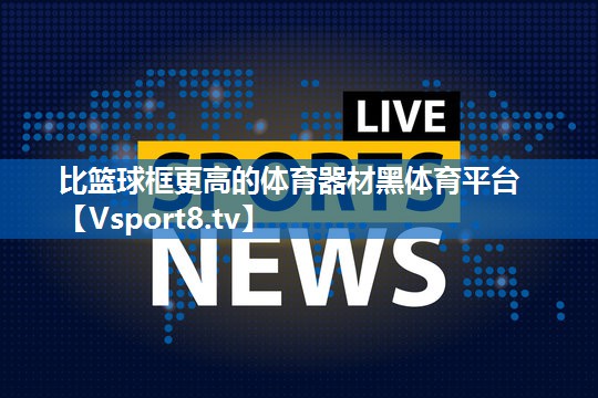比篮球框更高的体育器材黑体育平台