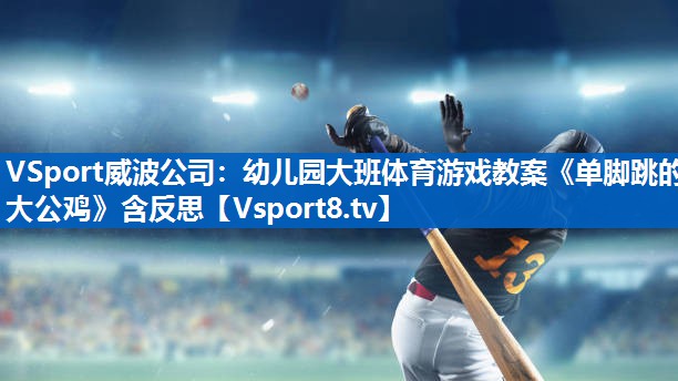 <strong>VSport威波公司：幼儿园大班体育游戏教案《单脚跳的大公鸡》含反思</strong>