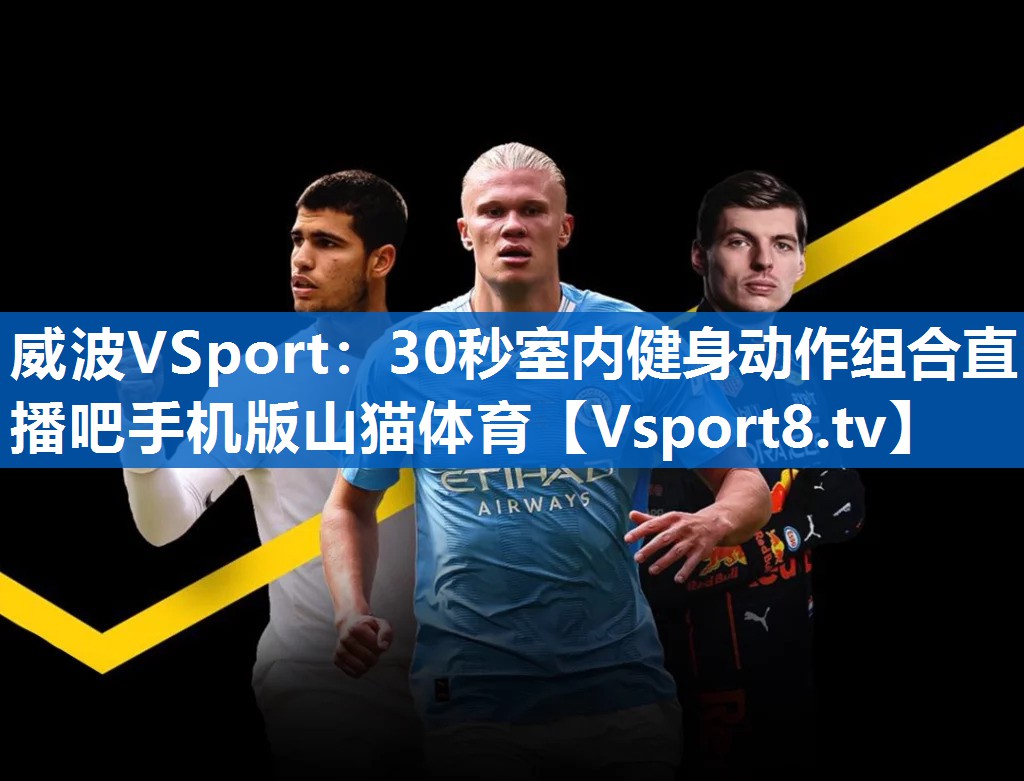 <strong>威波VSport：30秒室内健身动作组合直播吧手机版山猫体育</strong>