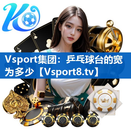 <strong>Vsport集团：乒乓球台的宽为多少</strong>