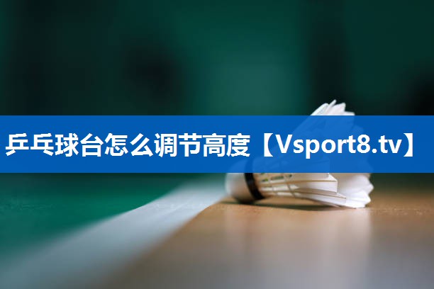 <strong>乒乓球台怎么调节高度</strong>
