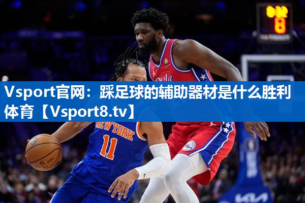 Vsport官网：踩足球的辅助器材是什么胜利体育