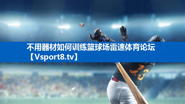 <strong>不用器材如何训练篮球场雷速体育论坛</strong>