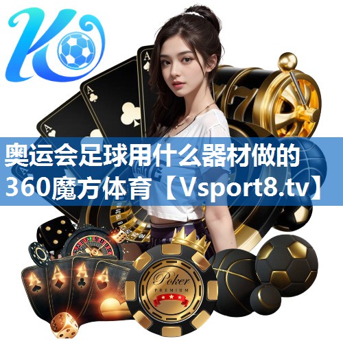 奥运会足球用什么器材做的360魔方体育