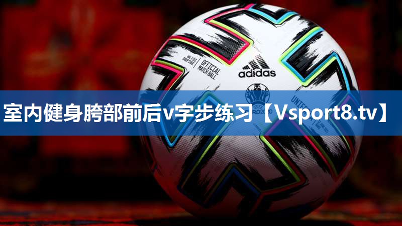 室内健身胯部前后v字步练习